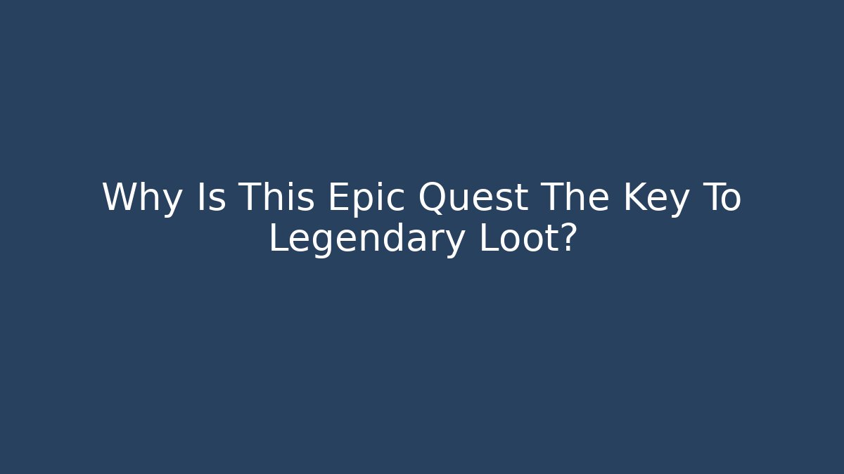 Why Is This Epic Quest The Key To Legendary Loot?
