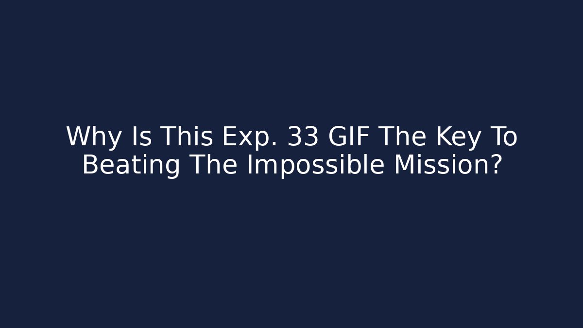 Why Is This Exp. 33 GIF The Key To Beating The Impossible Mission?