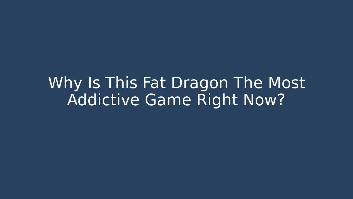 Why Is This Fat Dragon The Most Addictive Game Right Now?
