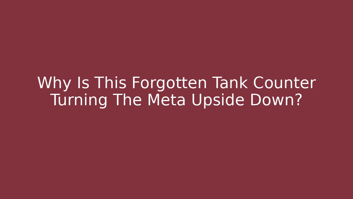 Why Is This Forgotten Tank Counter Turning The Meta Upside Down?