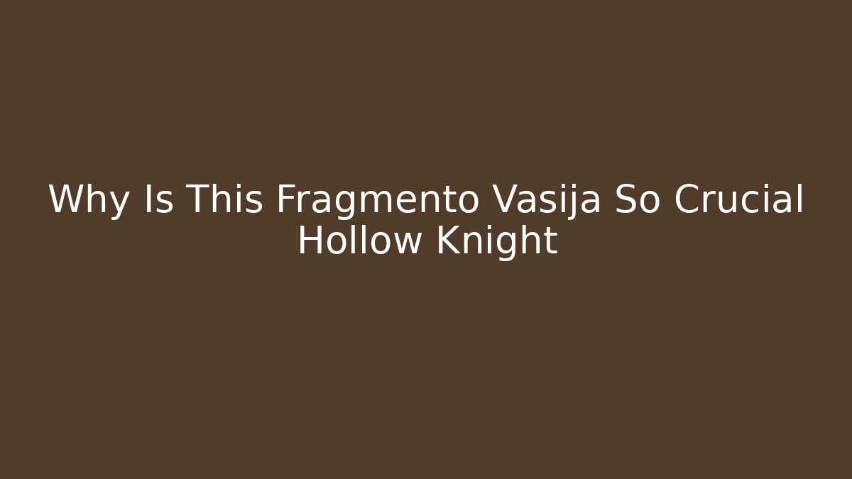 Why Is This Fragmento Vasija So Crucial Hollow Knight - Boomer Naturals