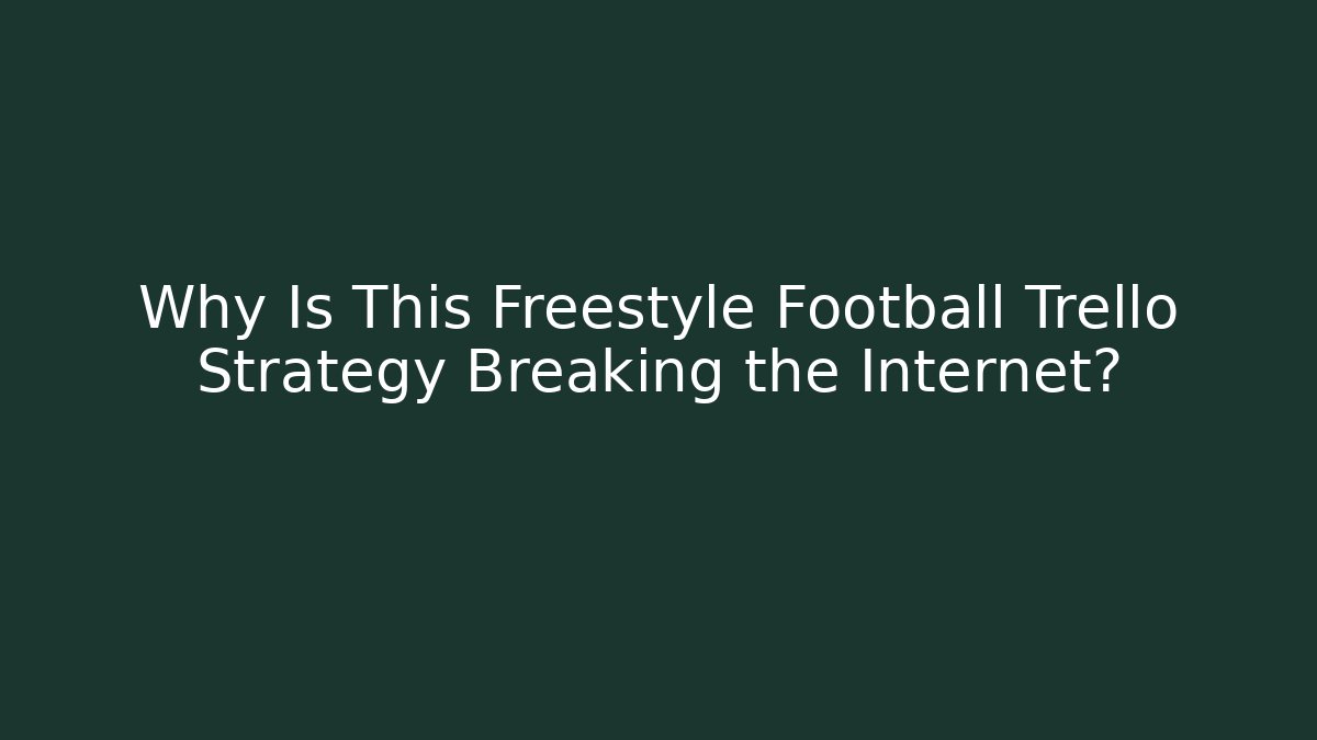 Why Is This Freestyle Football Trello Strategy Breaking the Internet?