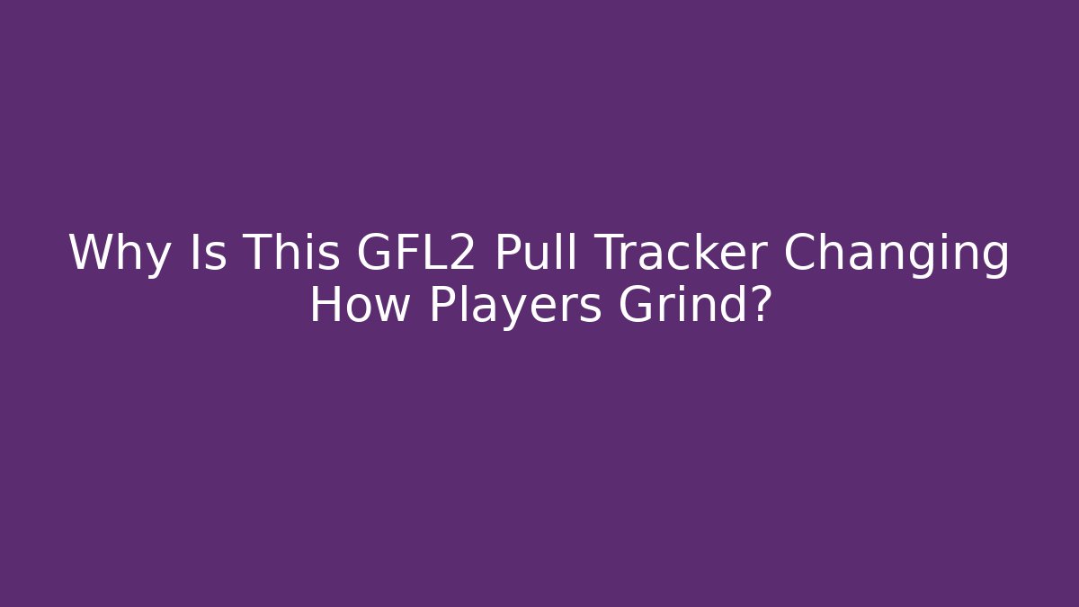 Why Is This GFL2 Pull Tracker Changing How Players Grind?