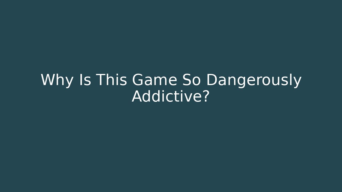 Why Is This Game So Dangerously Addictive?