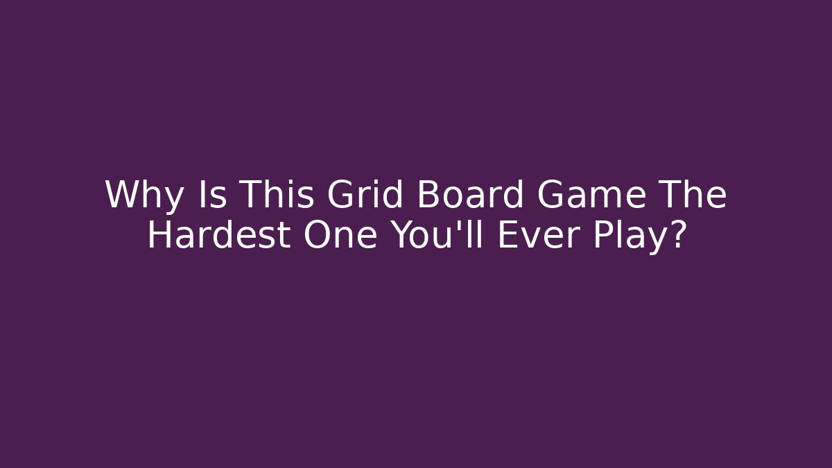 Why Is This Grid Board Game The Hardest One You'll Ever Play?