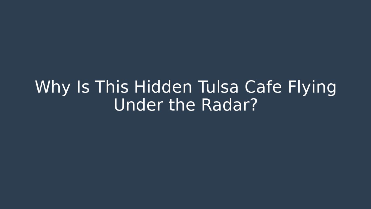 Why Is This Hidden Tulsa Cafe Flying Under the Radar?