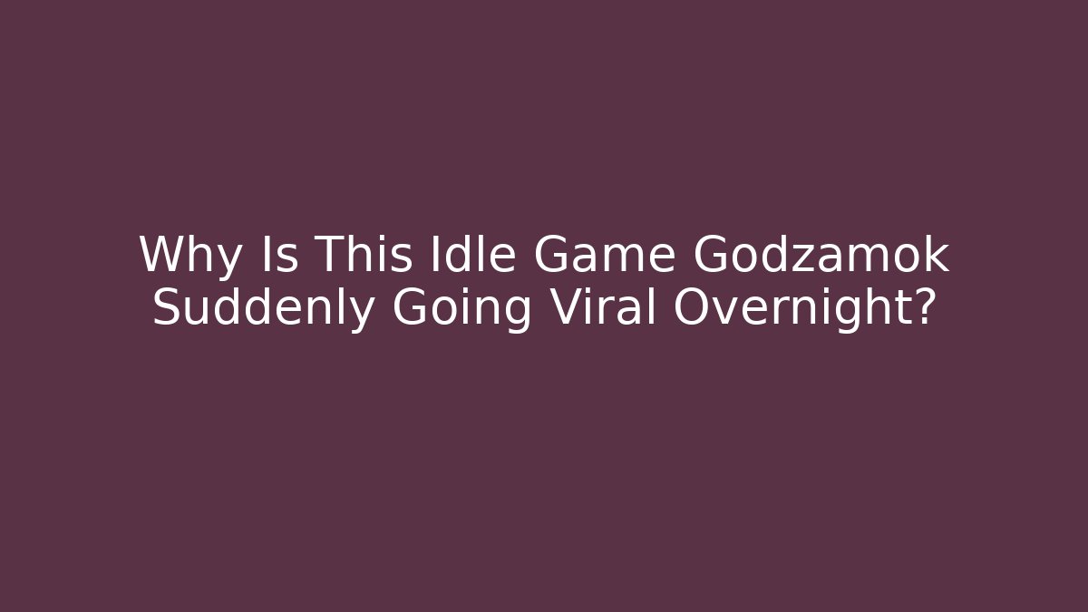 Why Is This Idle Game Godzamok Suddenly Going Viral Overnight?