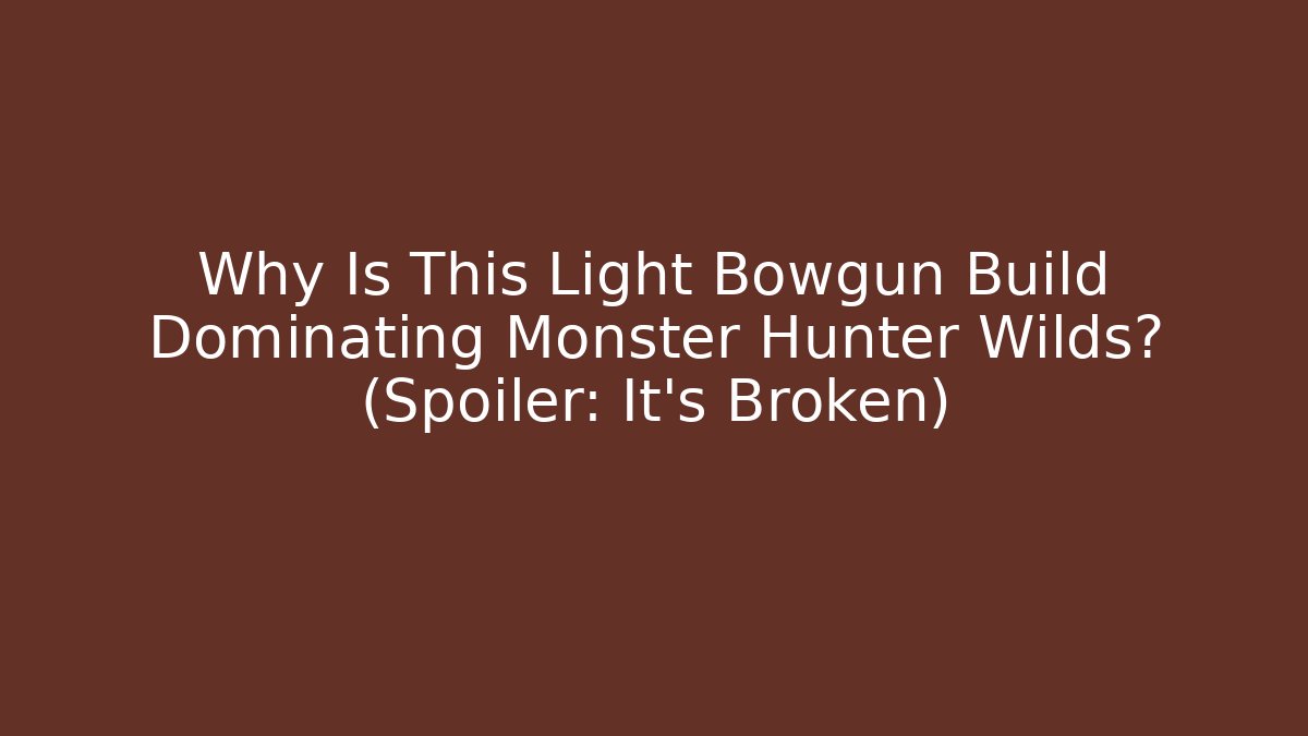 Why Is This Light Bowgun Build Dominating Monster Hunter Wilds? (Spoiler: It's Broken)
