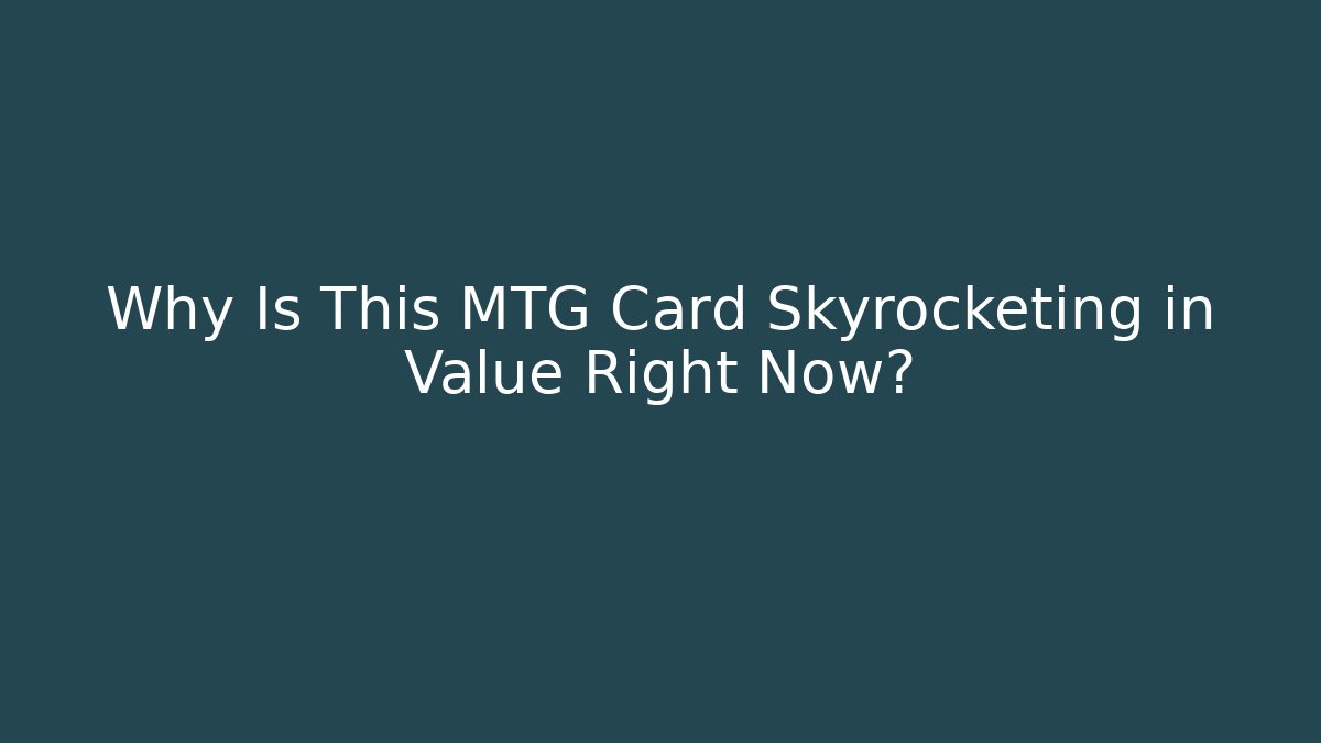 Why Is This MTG Card Skyrocketing in Value Right Now?
