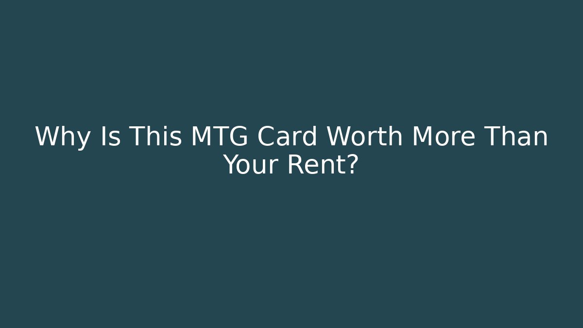 Why Is This MTG Card Worth More Than Your Rent?