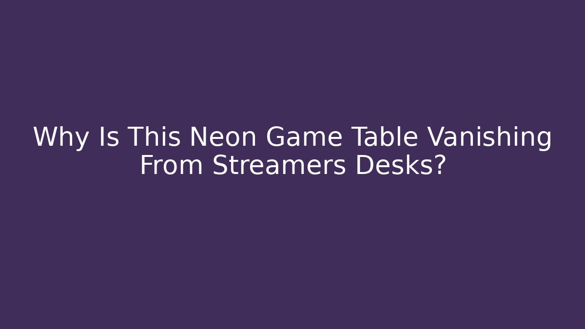 Why Is This Neon Game Table Vanishing From Streamers Desks?