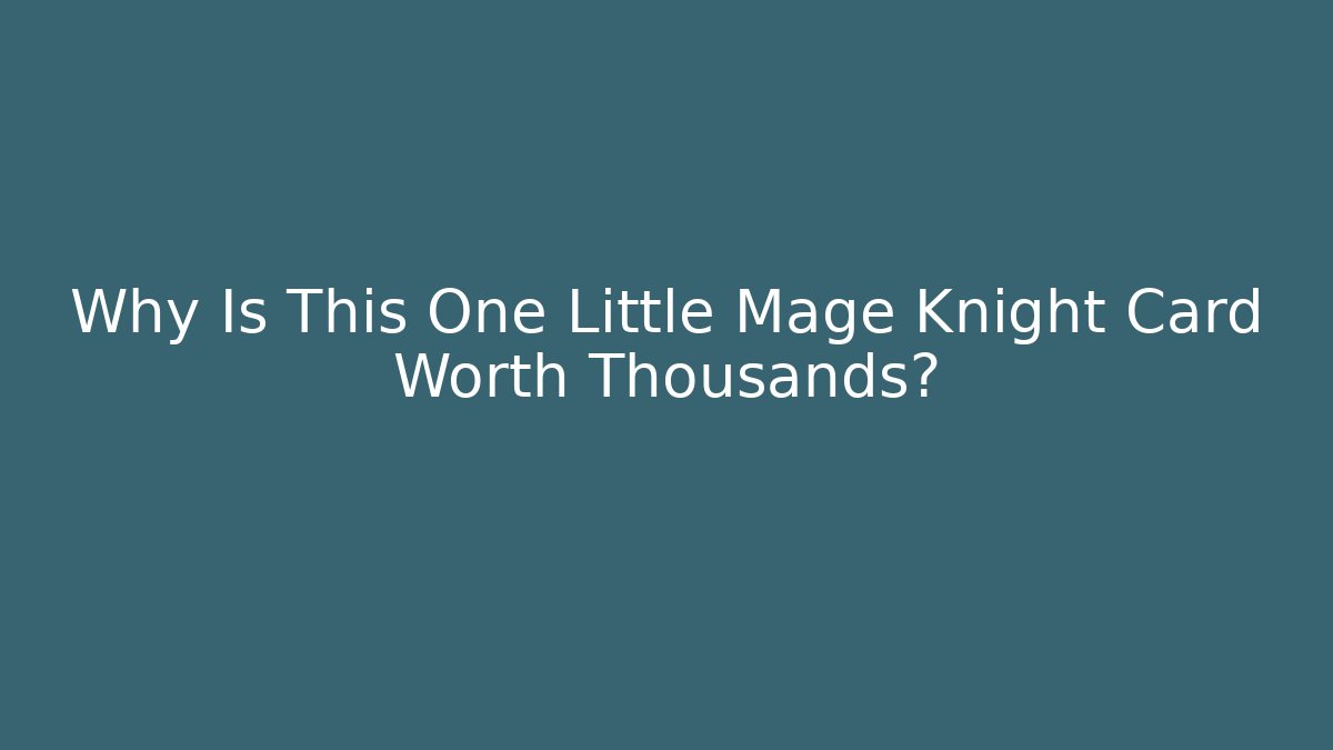 Why Is This One Little Mage Knight Card Worth Thousands?