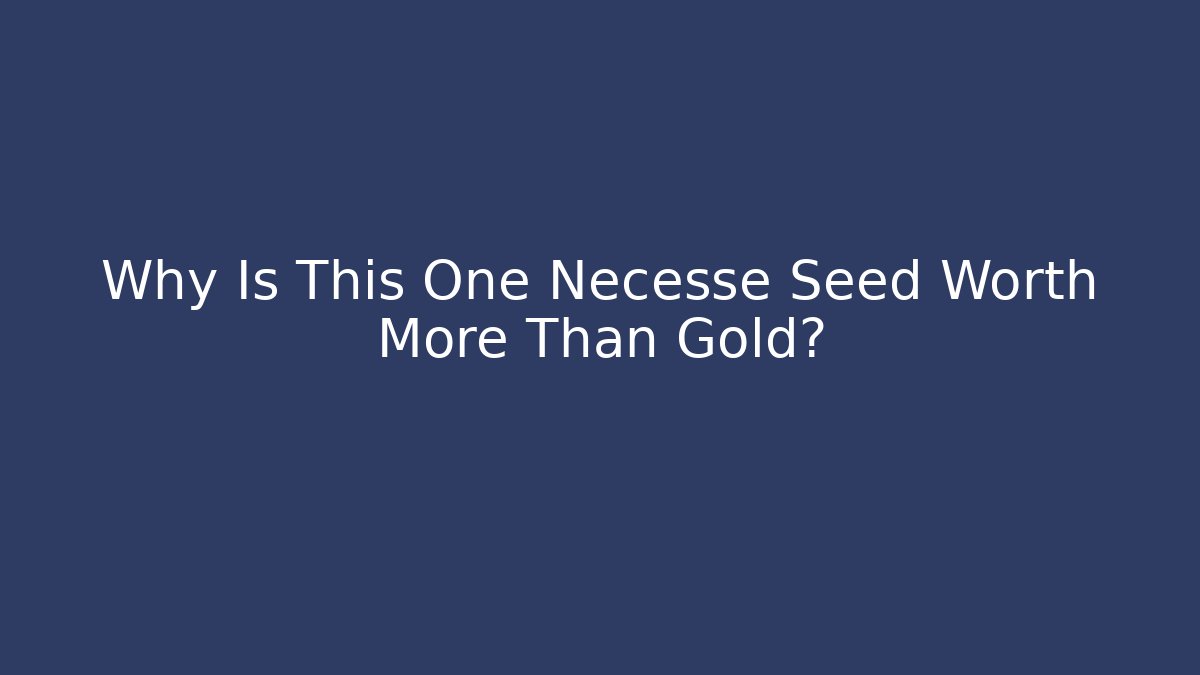 Why Is This One Necesse Seed Worth More Than Gold?