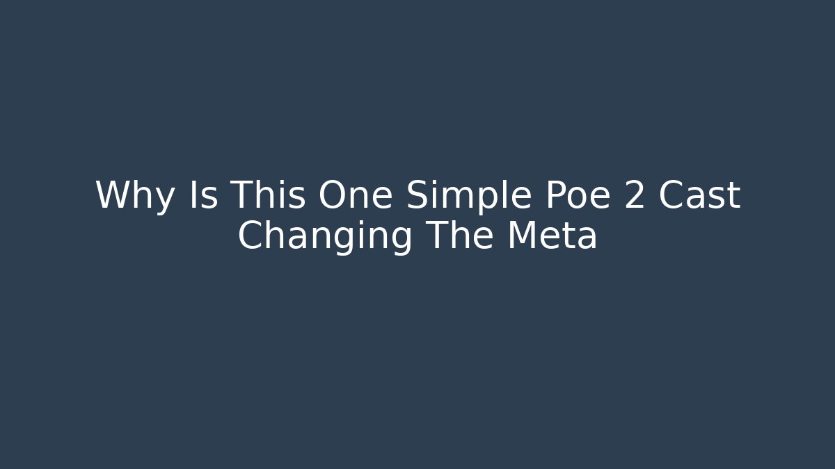 Why Is This One Simple Poe 2 Cast Changing The Meta