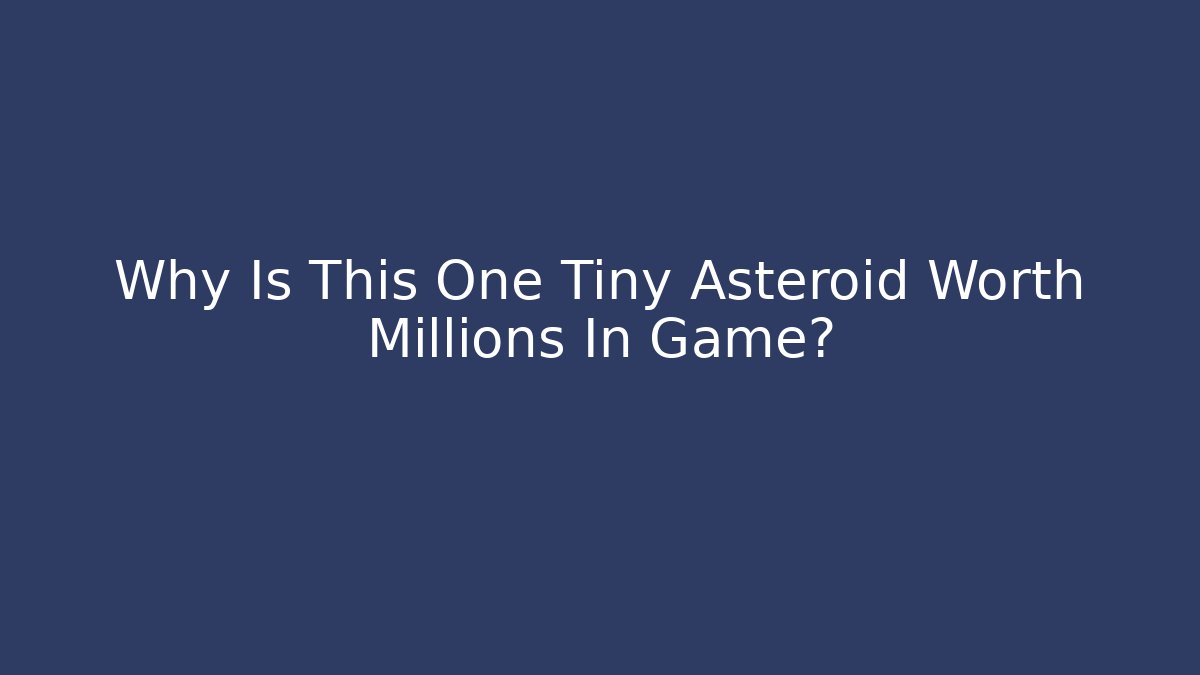 Why Is This One Tiny Asteroid Worth Millions In Game?