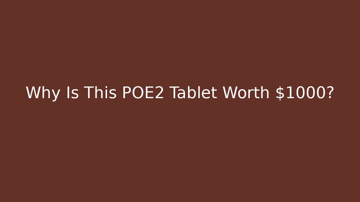 Why Is This POE2 Tablet Worth $1000?