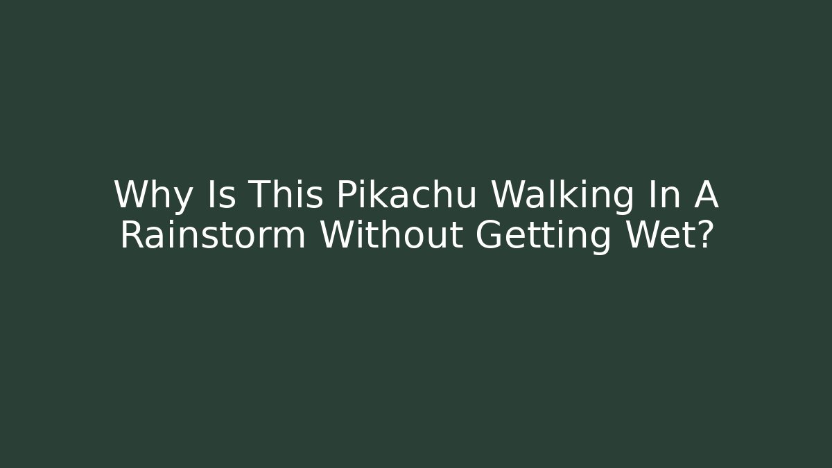 Why Is This Pikachu Walking In A Rainstorm Without Getting Wet? - Boomer Naturals