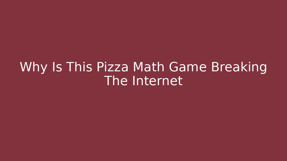 Why Is This Pizza Math Game Breaking The Internet