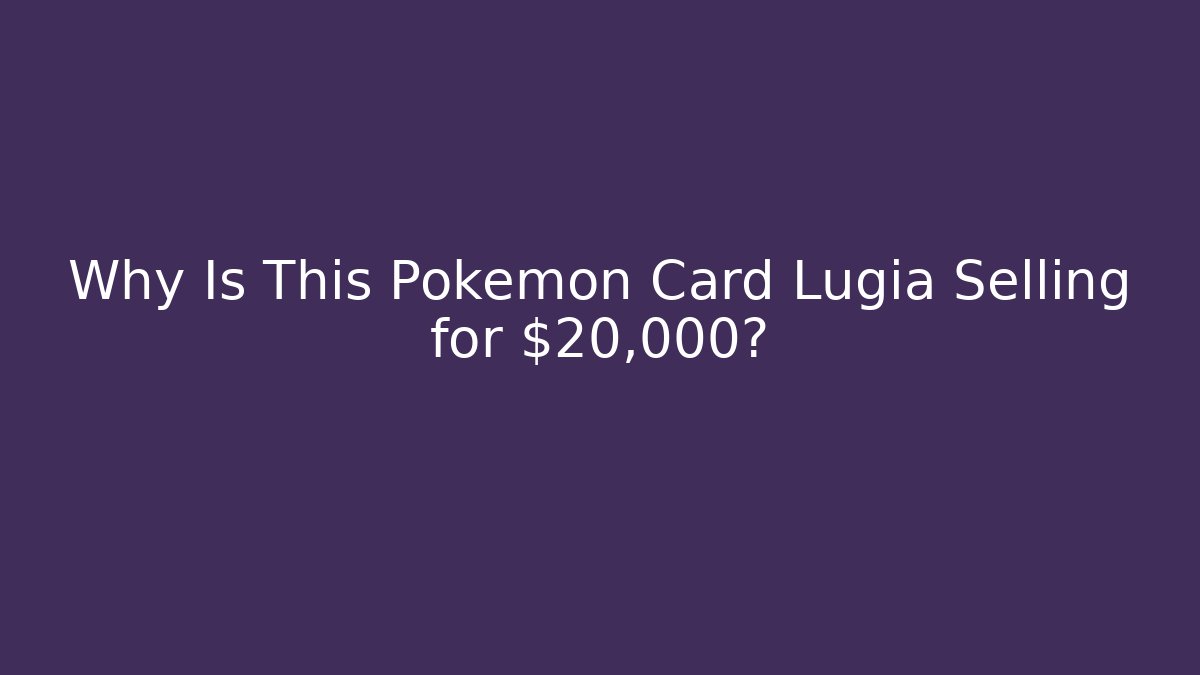 Why Is This Pokémon Card Lugia Selling for $20,000?