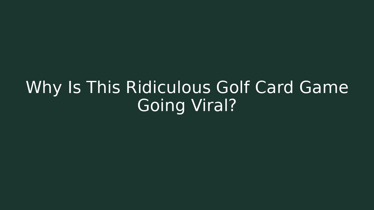 Why Is This Ridiculous Golf Card Game Going Viral?