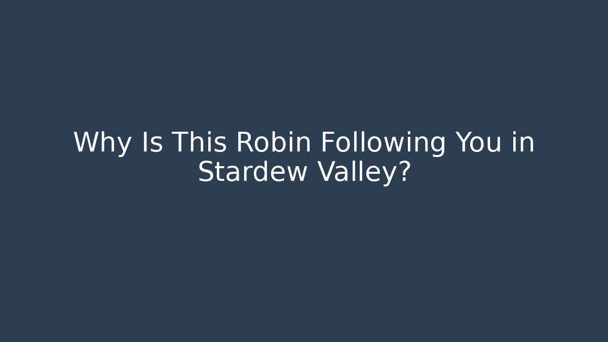 Why Is This Robin Following You in Stardew Valley?