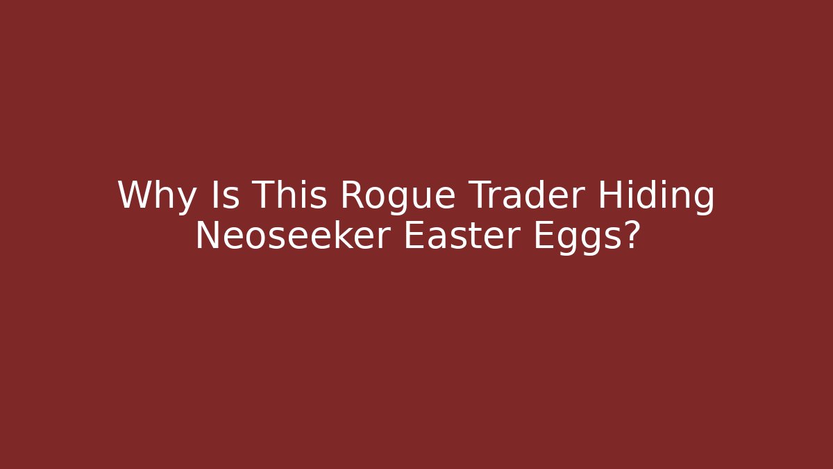 Why Is This Rogue Trader Hiding Neoseeker Easter Eggs?
