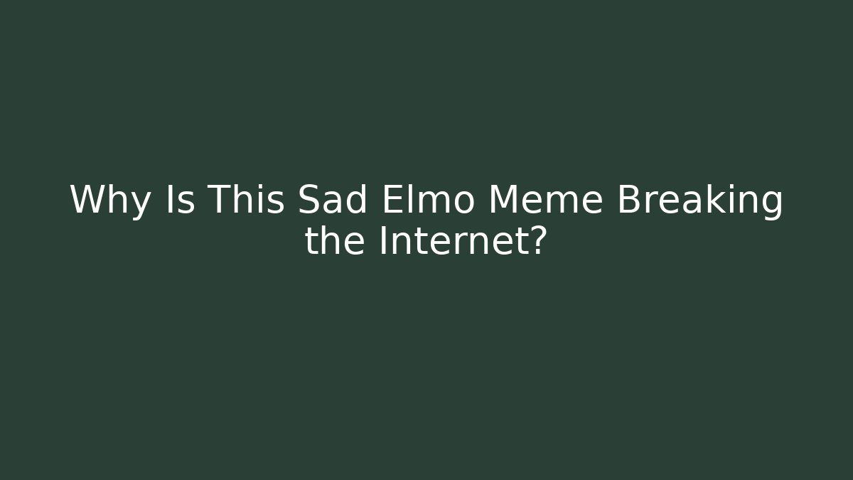 Why Is This Sad Elmo Meme Breaking the Internet?