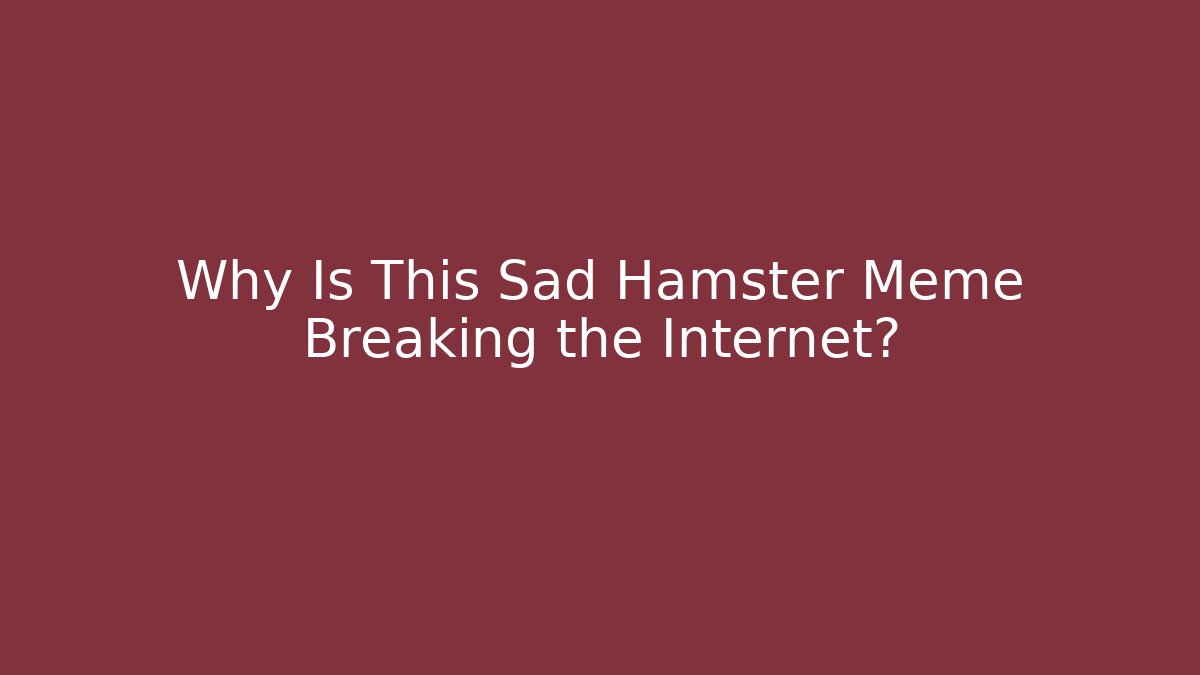 Why Is This Sad Hamster Meme Breaking the Internet?