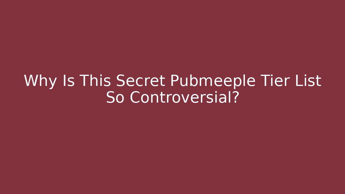 Why Is This Secret Pubmeeple Tier List So Controversial? - Boomer Naturals