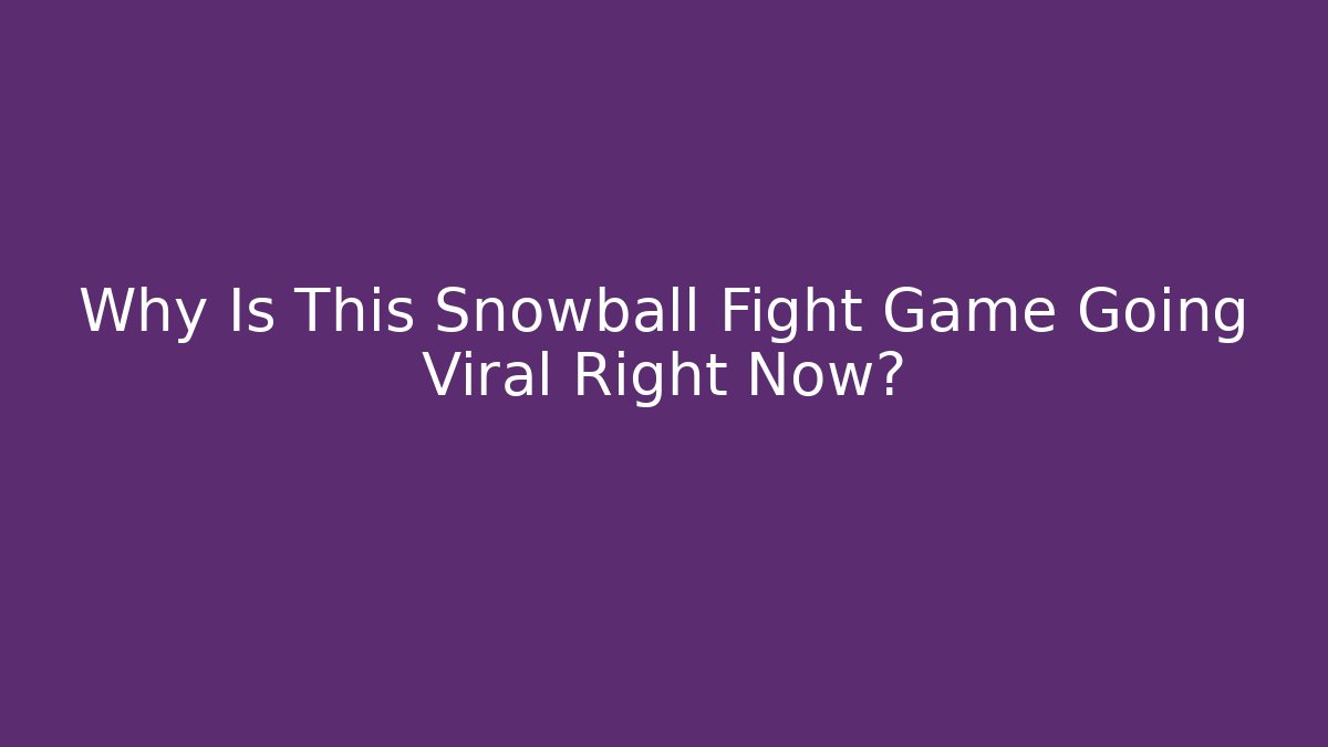 Why Is This Snowball Fight Game Going Viral Right Now?