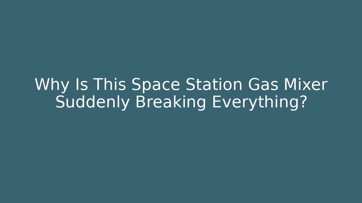 Why Is This Space Station Gas Mixer Suddenly Breaking Everything? - Boomer Naturals