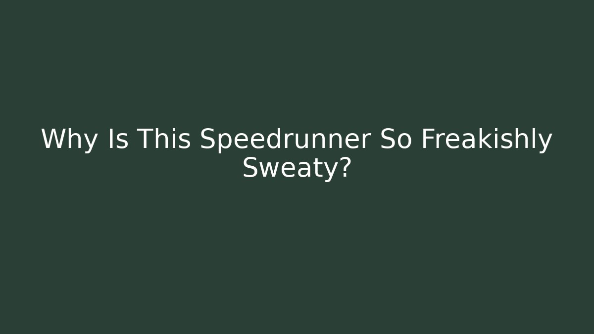Why Is This Speedrunner So Freakishly Sweaty? - Boomer Naturals