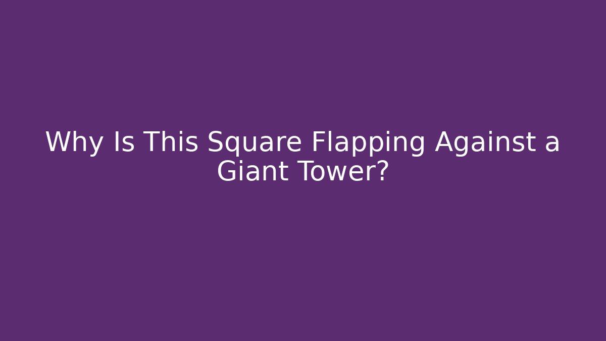 Why Is This Square Flapping Against a Giant Tower? - Boomer Naturals