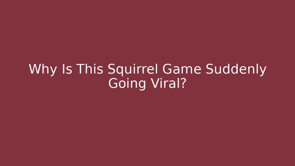 Why Is This Squirrel Game Suddenly Going Viral?