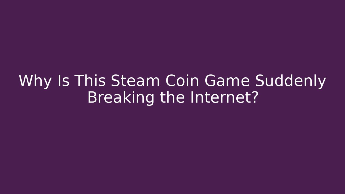 Why Is This Steam Coin Game Suddenly Breaking the Internet?