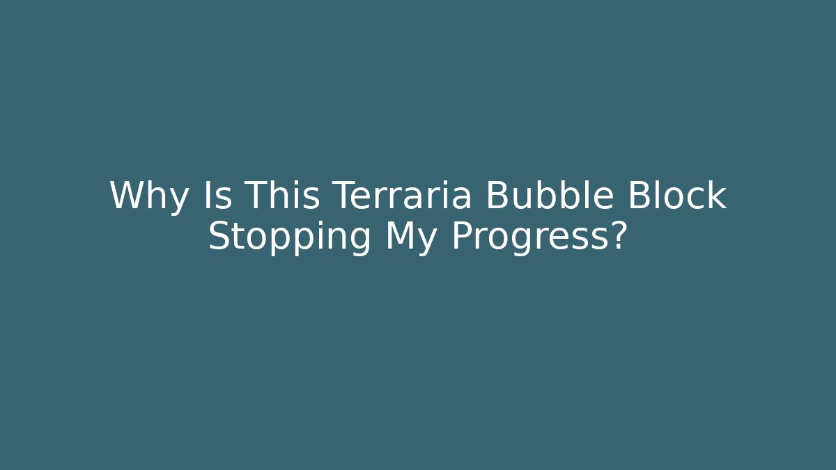 Why Is This Terraria Bubble Block Stopping My Progress?