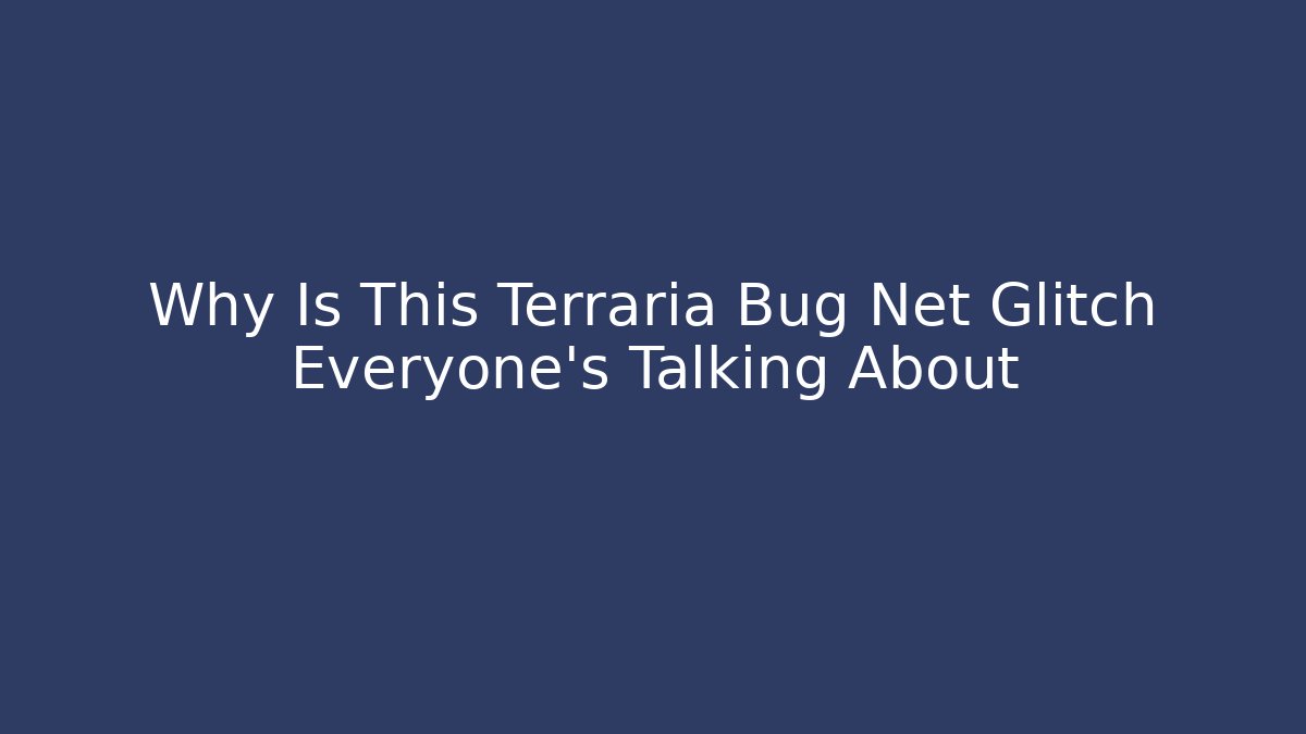 Why Is This Terraria Bug Net Glitch Everyone's Talking About - Boomer Naturals