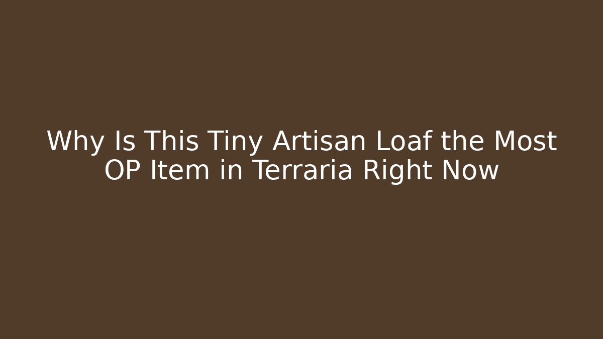 Why Is This Tiny Artisan Loaf the Most OP Item in Terraria Right Now - Boomer Naturals
