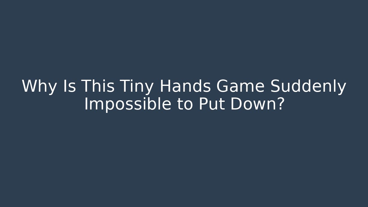 Why Is This Tiny Hands Game Suddenly Impossible to Put Down? - Boomer Naturals