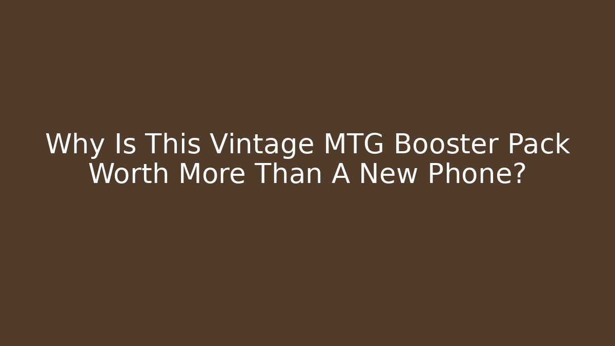 Why Is This Vintage MTG Booster Pack Worth More Than A New Phone?