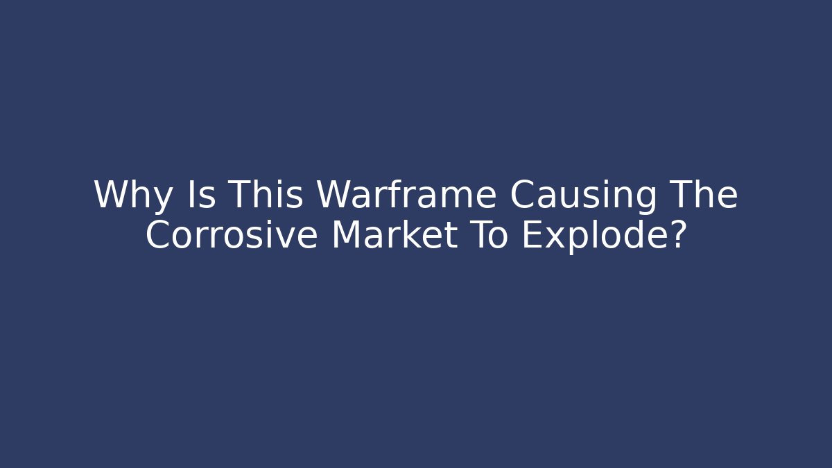 Why Is This Warframe Causing The Corrosive Market To Explode?