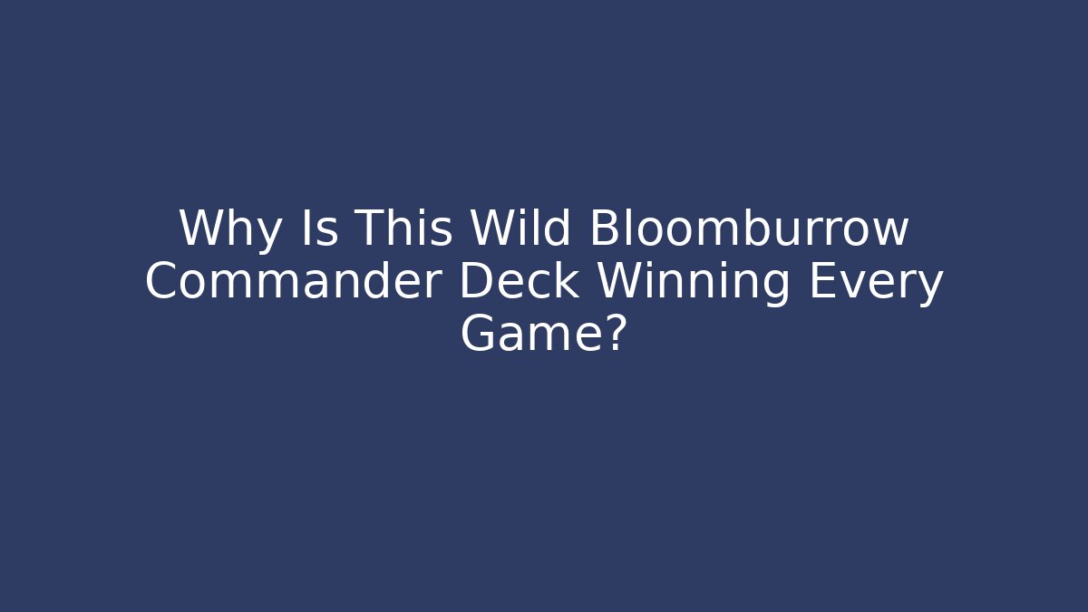 Why Is This Wild Bloomburrow Commander Deck Winning Every Game? - Boomer Naturals