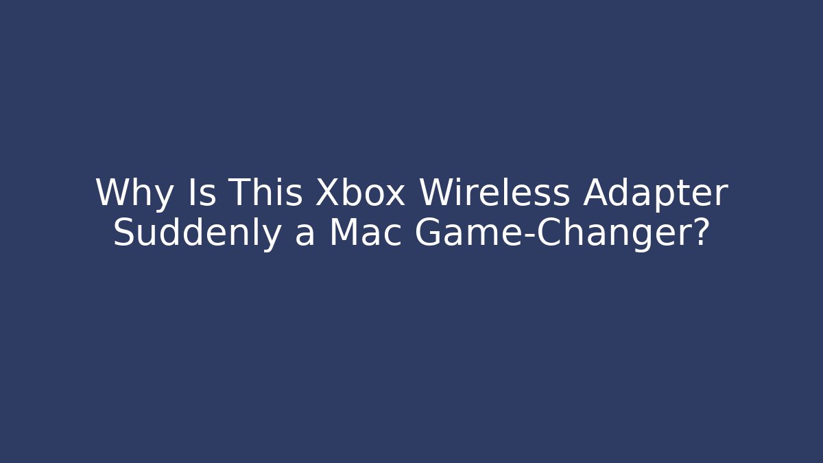 Why Is This Xbox Wireless Adapter Suddenly a Mac Game-Changer? - Boomer Naturals