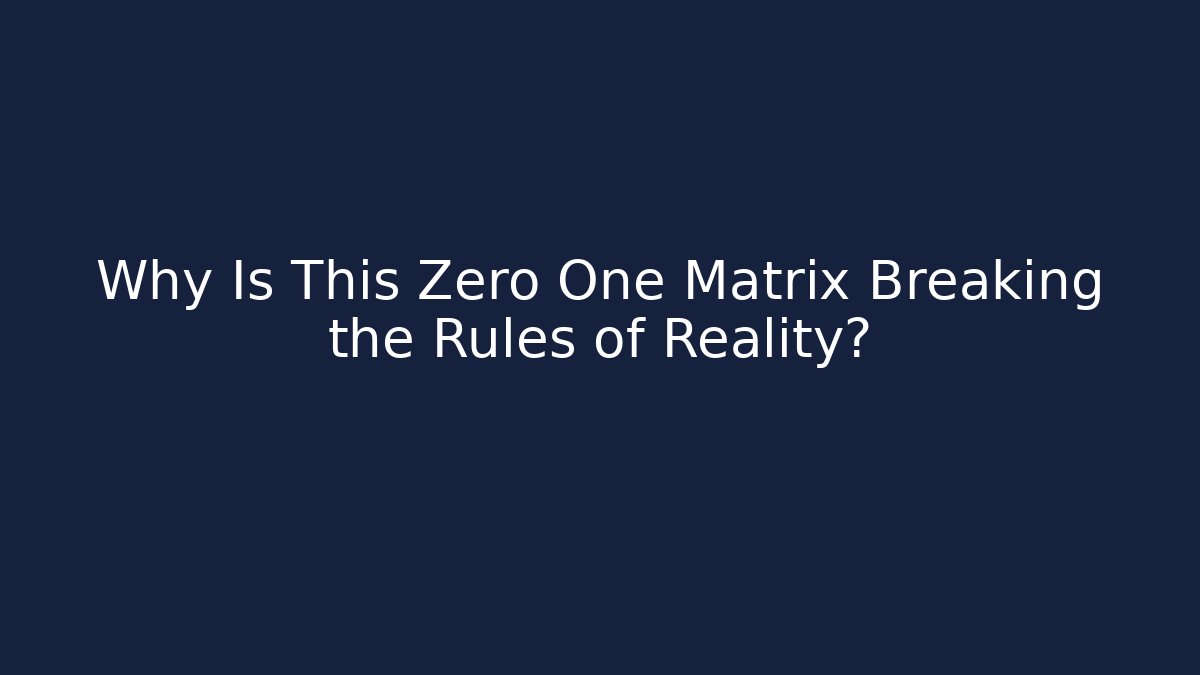 Why Is This Zero One Matrix Breaking the Rules of Reality?