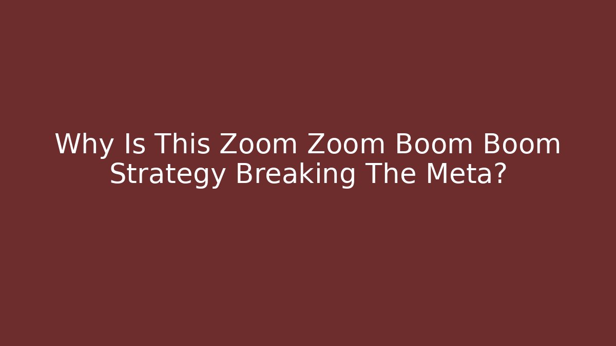 Why Is This Zoom Zoom Boom Boom Strategy Breaking The Meta?