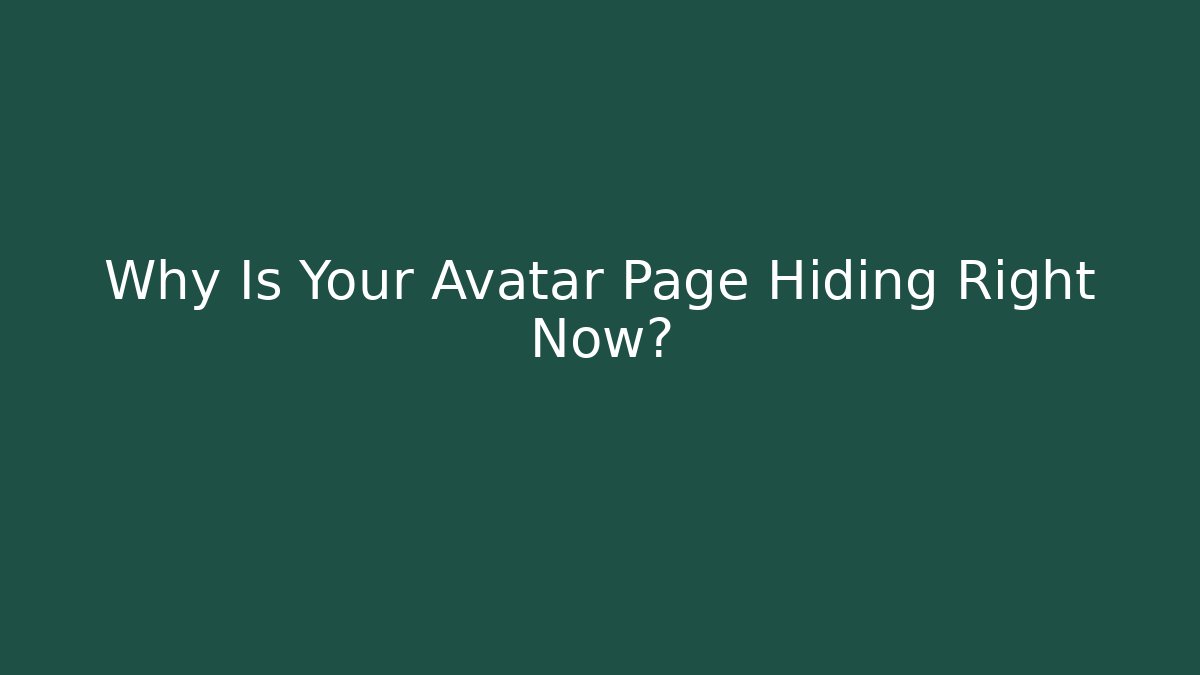 Why Is Your Avatar Page Hiding Right Now?