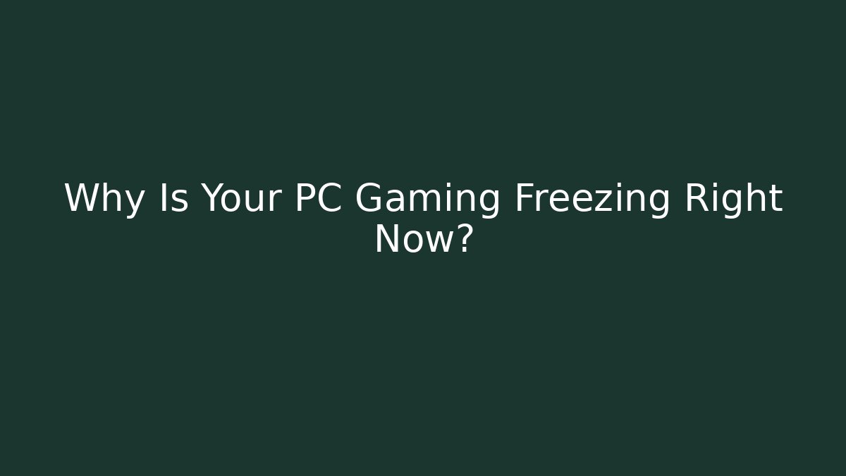Why Is Your PC Gaming Freezing Right Now?