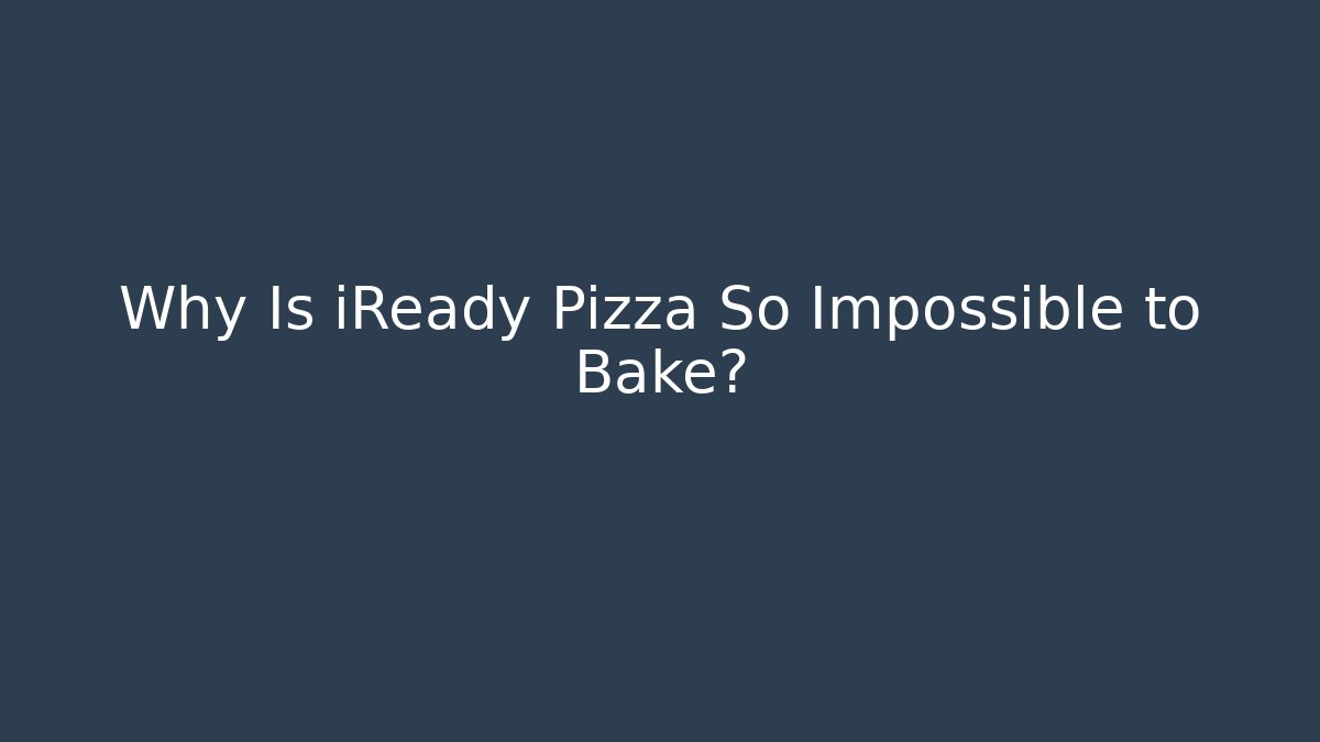 Why Is iReady Pizza So Impossible to Bake?