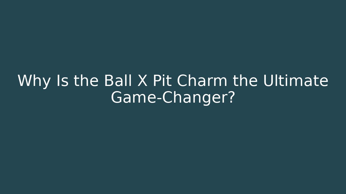 Why Is the Ball X Pit Charm the Ultimate Game-Changer?