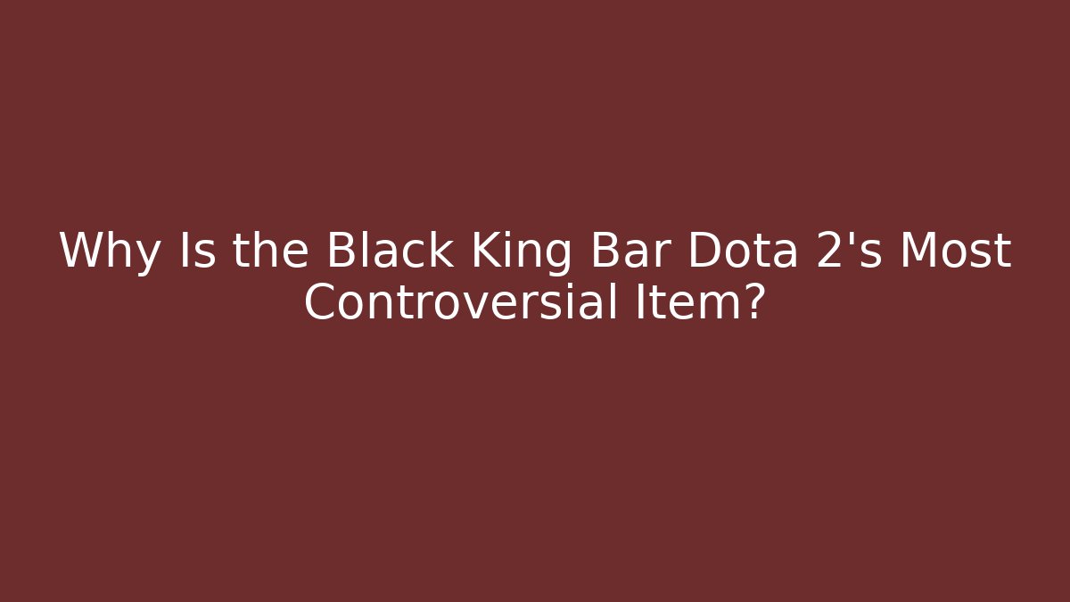 Why Is the Black King Bar Dota 2's Most Controversial Item?